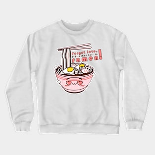 Forget love, I'd rather fall in ramen! T-Shirt Crewneck Sweatshirt